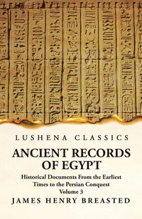 Produktbild: Ancient Records of Egypt Historical Documents From the Earliest Times to the Persian Conquest, Collected Edited and Translated With Commentary; The Ni