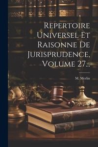 Produktbild: Repertoire Universel Et Raisonne De Jurisprudence, Volume 27...
