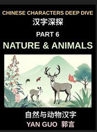 Produktbild: Chinese Characters Deep Dive (Part 6)- Chinese Characters for Nature & Animals, A Complete Guide to Learning Mandarin Vocabulary, Verbs, Idioms, and Proverbs Related to the Natural World