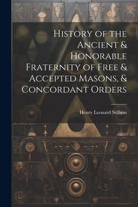 Produktbild: History of the Ancient & Honorable Fraternity of Free & Accepted Masons, & Concordant Orders