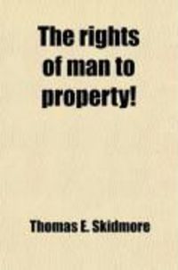 Produktbild: The Rights of Man to Property!; Being a Proposition to Make It Equal Among the Adults of the Present Generation, and to Provide for Its Equal