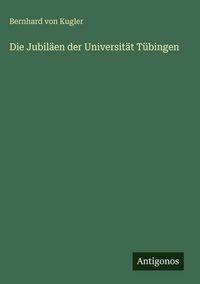 Produktbild: Die Jubil&auml;en der Universit&auml;t T&uuml;bingen