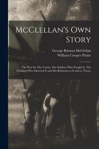 Produktbild: McClellan's own Story: The war for The Union, The Soldiers who Fought it, The Civilians who Directed it and his Relations to it and to Them;