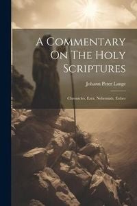 Produktbild: A Commentary On The Holy Scriptures: Chronicles, Ezra, Nehemiah, Esther