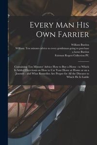 Produktbild: Every Man His Own Farrier: Containing Ten Minutes' Advice How to Buy a Horse: to Which is Added Directions on How to Use Your Horse at Home or on