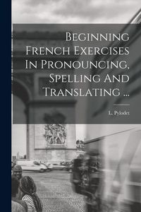 Produktbild: Beginning French Exercises In Pronouncing, Spelling And Translating ...