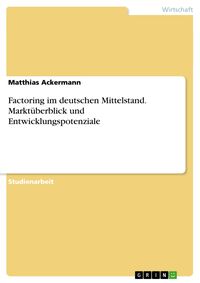 Bild vom Artikel Factoring im deutschen Mittelstand. Marktüberblick und Entwicklungspotenziale vom Autor Matthias Ackermann
