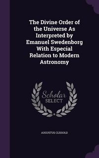 Produktbild: The Divine Order of the Universe As Interpreted by Emanuel Swedenborg With Especial Relation to Modern Astronomy