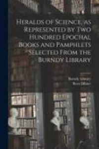 Produktbild: Heralds of Science, as Represented by Two Hundred Epochal Books and Pamphlets Selected From the Burndy Library