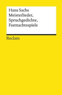 Meisterlieder, Spruchgedichte, Fastnachtsspiele Hans Sachs
