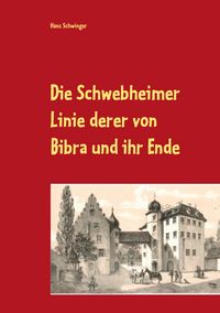 Produktbild: Die Schwebheimer Linie derer von Bibra und ihr Ende