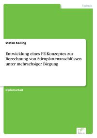 Produktbild: Entwicklung eines FE-Konzeptes zur Berechnung von Stirnplattenanschl&uuml;ssen unter mehrachsiger Biegung