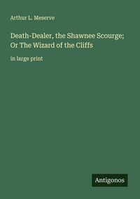 Produktbild: Death-Dealer, the Shawnee Scourge; Or The Wizard of the Cliffs