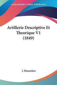 Produktbild: Heusschen, J: Artillerie Descriptive Et Theorique V1 (1849)
