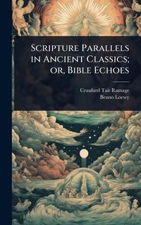 Produktbild: Scripture Parallels in Ancient Classics; or, Bible Echoes