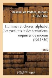 Produktbild: Hommes Et Choses, Alphabet Des Passions Et Des Sensations, Esquisses de Moeurs. Tome 3