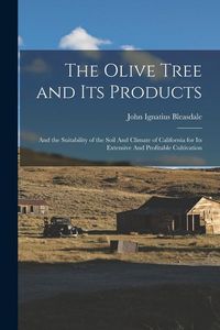 Bild vom Artikel The Olive Tree and its Products: And the Suitability of the Soil And Climate of California for its Extensive And Profitable Cultivation vom Autor John Ignatius Bleasdale
