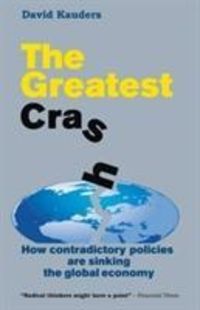 The Greatest Crash: How Contradictory Policies Are Sinking the Global Economy