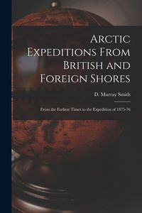Produktbild: Arctic Expeditions From British and Foreign Shores [microform]: From the Earliest Times to the Expedition of 1875-76