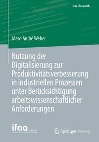 Produktbild: Nutzung der Digitalisierung zur Produktivit&auml;tsverbesserung in industriellen Prozessen unter Ber&uuml;cksichtigung arbeitswissenschaftlicher Anforderungen