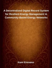 Produktbild: A Decentralized Digital Record System for Resilient Energy Management in Community-Based Energy Networks