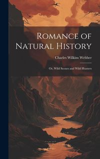 Produktbild: Romance of Natural History: Or, Wild Scenes and Wild Hunters