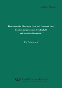 Produktbild: Humanistische Bildung zu Nutz und Frommen einer technologieversessenen Gesellschaft: weltfremd und illusion&auml;r?