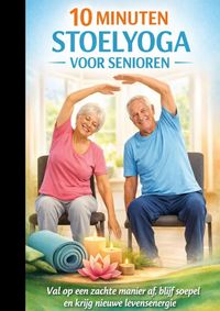 Produktbild: 10 MINUTEN STOELYOGA VOOR SENIOREN Val op een zachte manier af, blijf soepel en krijg nieuwe levensenergie- Cadeau voor senioren