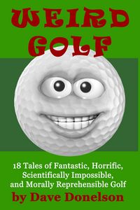 Produktbild: Weird Golf: 18 tales of fantastic, horrific, scientifically impossible, and morally reprehensible golf