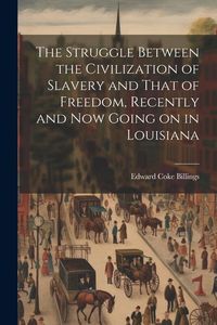 Produktbild: The Struggle Between the Civilization of Slavery and That of Freedom, Recently and now Going on in Louisiana