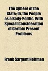 Produktbild: The Sphere of the State; Or, the People as a Body-Politic. with Special Consideration of Certain Present Problems