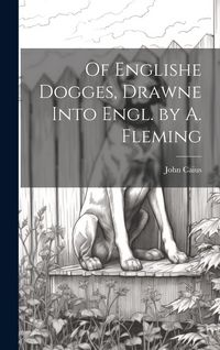 Produktbild: Of Englishe Dogges, Drawne Into Engl. by A. Fleming