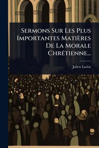 Produktbild: Sermons Sur Les Plus Importantes Mati&egrave;res De La Morale Chr&Atilde;(c)tienne...