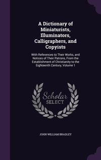 Produktbild: A Dictionary of Miniaturists, Illuminators, Calligraphers, and Copyists
