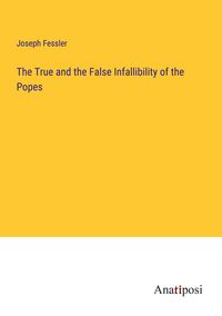 Produktbild: The True and the False Infallibility of the Popes