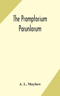 Produktbild: The Promptorium Parunlorum; The First English-Latin Dictionary Edited From The Manuscript In The Chapter Library At Winchester, With Introduction, Not