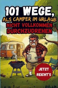 Produktbild: 101 Wege, als Camper im Urlaub nicht vollkommen durchzudrehen - Das lustige Geschenkbuch f&uuml;r Camper und Wohnmobilbesitzer