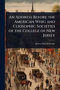 Produktbild: An Address Before the American Whig and Cliosophic Societies of the College of New Jersey