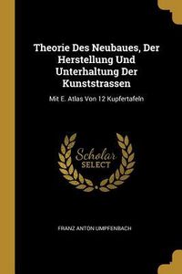 Produktbild: Theorie Des Neubaues, Der Herstellung Und Unterhaltung Der Kunststrassen