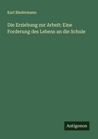 Produktbild: Die Erziehung zur Arbeit: Eine Forderung des Lebens an die Schule