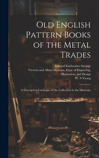Produktbild: Old English Pattern Books of the Metal Trades; a Descriptive Catalogue of the Collection in the Museum;