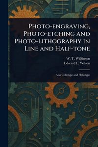 Produktbild: Photo-engraving, Photo-etching and Photo-lithography in Line and Half-tone