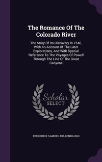 Produktbild: The Romance Of The Colorado River: The Story Of Its Discovery In 1540, With An Account Of The Later Explorations, And With Special Reference To The Vo