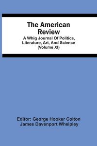 Produktbild: The American Review; A Whig Journal Of Politics, Literature, Art, And Science (Volume Xi)