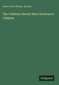 Produktbild: The Children's Bread; Short Sermons to Children