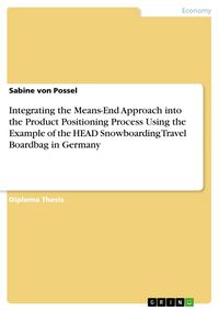 Produktbild: Integrating the Means-End Approach into the Product Positioning Process Using the Example of the HEAD Snowboarding Travel Boardbag in Germany