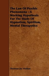 Produktbild: The Law of Psychic Phenomena - A Working Hypothesis for the Study of Hypnotism, Spiritism, Mental Theraputics