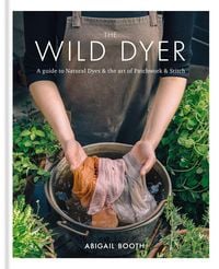 Produktbild: The Wild Dyer: A guide to natural dyes & the art of patchwork & stitch