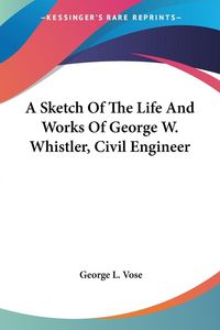 Produktbild: A Sketch Of The Life And Works Of George W. Whistler, Civil Engineer