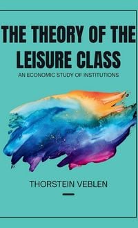 Produktbild: THE THEORY OF THE LEISURE CLASS An Economic Study of Institutions